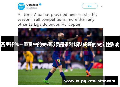 西甲锋线三重奏中的关键球员是谁对球队成绩的决定性影响 西甲锋线三重奏中的关键球员是谁对球队成绩的决定性影响