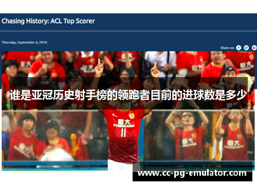 谁是亚冠历史射手榜的领跑者目前的进球数是多少 谁是亚冠历史射手榜的领跑者目前的进球数是多少
