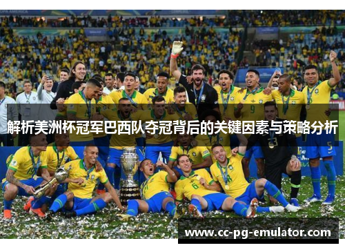 解析美洲杯冠军巴西队夺冠背后的关键因素与策略分析 解析美洲杯冠军巴西队夺冠背后的关键因素与策略分析