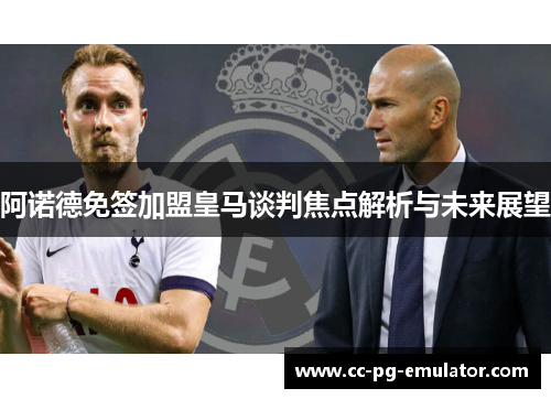 阿诺德免签加盟皇马谈判焦点解析与未来展望 阿诺德免签加盟皇马谈判焦点解析与未来展望