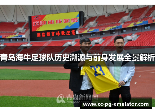 青岛海牛足球队历史溯源与前身发展全景解析 青岛海牛足球队历史溯源与前身发展全景解析