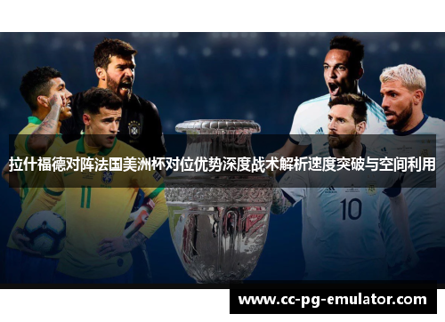 拉什福德对阵法国美洲杯对位优势深度战术解析速度突破与空间利用 拉什福德对阵法国美洲杯对位优势深度战术解析速度突破与空间利用