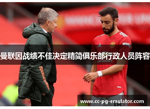 曼联因战绩不佳决定精简俱乐部行政人员阵容 曼联因战绩不佳决定精简俱乐部行政人员阵容