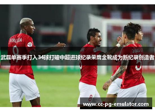 武磊单赛季打入34球打破中超进球纪录荣膺金靴成为新纪录创造者 武磊单赛季打入34球打破中超进球纪录荣膺金靴成为新纪录创造者