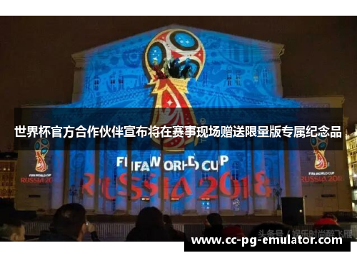 世界杯官方合作伙伴宣布将在赛事现场赠送限量版专属纪念品