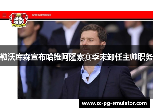 勒沃库森宣布哈维阿隆索赛季末卸任主帅职务