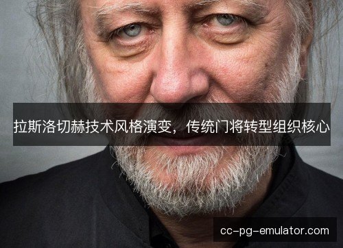 拉斯洛切赫技术风格演变，传统门将转型组织核心